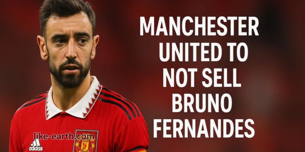 Manchester United to Not Sell Bruno Fernandes Despite Strong Interest from Al Hilal Manchester United to not sell Bruno Fernandes despite strong interest from Al Hilal